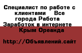 Специалист по работе с клиентами  - Все города Работа » Заработок в интернете   . Крым,Ореанда